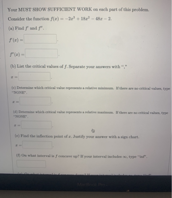 Your MUST SHOW SUFFICIENT WORK on each part of this problem. Consider the function f(x) = -2x3 + 18x2 - 48x – 2. (a) Find f