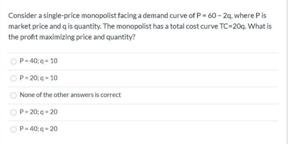 Consider a single-price monopolist facing a demand curve of P=60 - 2q, where Pis market price and qis quantity. The monopolis