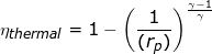 \small \eta _{thermal}=1-\left ( \frac{1}{( r_{p})}\right )^{\frac{\gamma -1}{\gamma }}