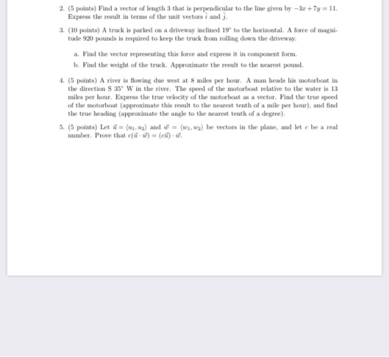 2. (5 points) Find a vector of length 3 that is perpendicular to the line given by -3x + 7y = 11. Express the result in terms