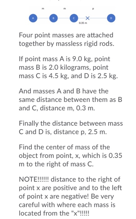 m D 0.35 m Four point masses are attached together by massless rigid rods. If point mass A is 9.0 kg, point mass B is 2.0 kil