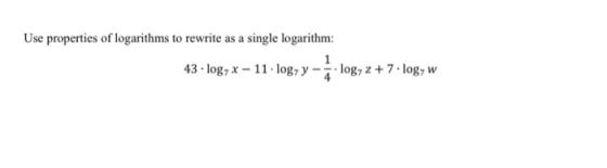 Use properties of logarithms to rewrite as a single logarihm 43 log, x - 11 log, y-log, z + 7 log, w