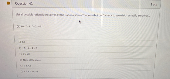 Question 41 1 pts List all possible rational zeros given by the Rational Zeros Theorem (but dont check to see which actually