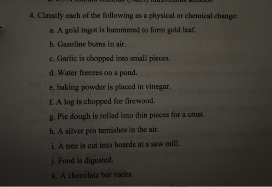 12. 0. JUU ULICU CI UVOUS SOIULUI 4. Classify each of the following as a physical or chemical change: a. A gold ingot is hamm