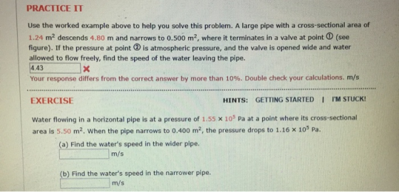 PRACTICE IT Use the worked example above to help you solve this problem. A large pipe with a cross-sectional area of 1.24 m2