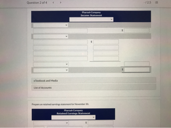 Question 2 of 4 > -/2.5 Pharoah Company Income Statement $ e Textbook and Media List of Accounts Prepare an retained earnings