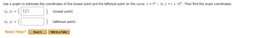 Use a graph to estimate the coordinates of the lowest point and the leftmost point on the curve x = t4 – 35, y = t + 314. The