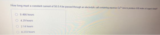 How long must a constant current of 50.0 A be passed through an electrolytic cell containing aqueous Culons to produce 400 mo