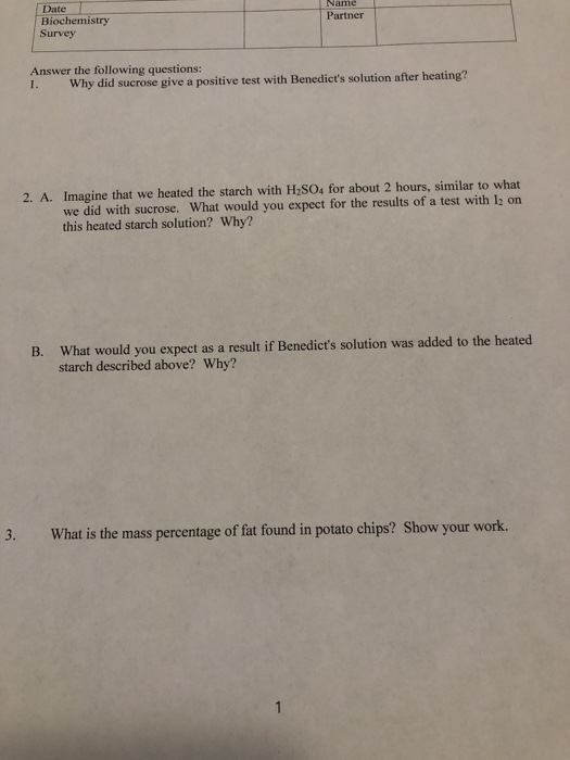Date Biochemistry Survey Name Partner Answer the following questions: 1. Why did sucrose give a positive test with Benedicts