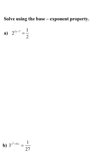 Solve using the base - exponent property. a) 231-7 1 2 b) 3++4x *-* II 1 27