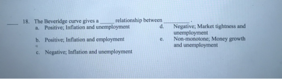 18. The Beveridge curve gives a relationship between a. Positive; Inflation and unemployment b. Positive; Inflation and emplo