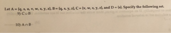 Let A-gs, u, v, w, x, y, z), B {q, s, y, z,C-{v, w, x, y, z), and D-6. Specify the following set. 9) Cu B 10) An B