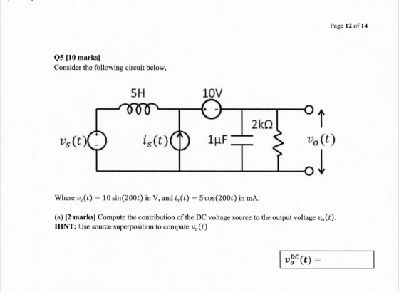 Page 12 of 14 Q5 [10 marks Consider the following circuit below, 5H 10V Where v,(t) 10 sin (200t) in V, and is(t) 5 cos(200t)
