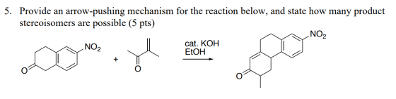 Provide an arrow-pushing mechanism for the reaction below, and state how many product stereoisomers are possible (5 pts) 5. N