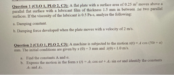 Question 1 (CLO 1, PLO 2, C3): A flat plate with a surface area of 0.25 m moves above a parallel flat surface with a lubrican
