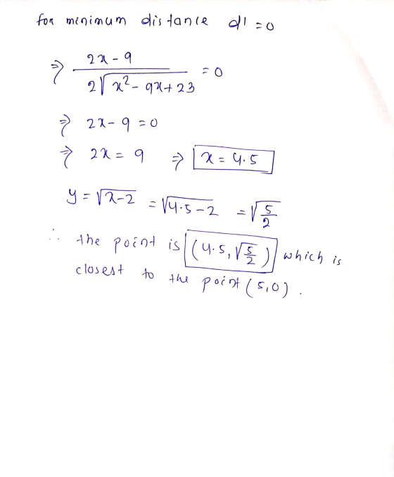 for minimum distance d=0 >>_22-9 l - = 2V x2-93723 > 2x-9=0 > 2x=9 » (x=4.5] y=12-2 = 14.5-2 = the point is (4.5, 1), which i