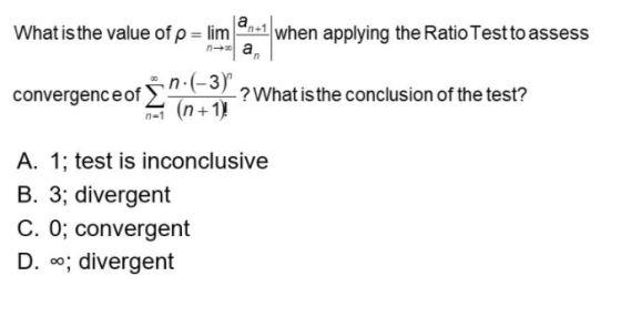 What is the value of p = lim+1 when applying the Ratio Test to assess na convergenceof in-(-3) (n+1) ? What is the conclusi