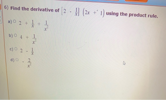 72 6) Find the derivative of f [2 - (2x + 1) using the product rule. a) 0 2 + + 1 b) 4 + 1 c) O 2 - 1 х d) - 2