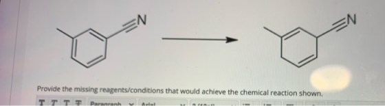 EN Provide the missing reagents/conditions that would achieve the chemical reaction shown. т т т т Parranh Aral