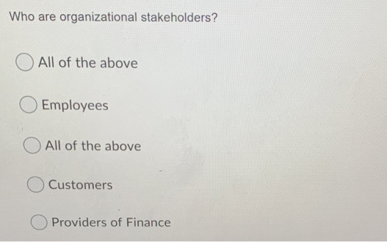 Who are organizational stakeholders? All of the above Employees All of the above Customers Providers of Finance