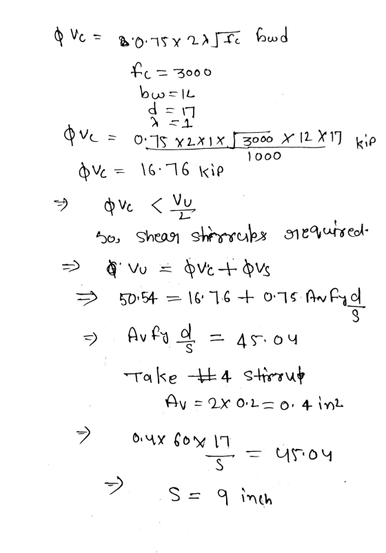 a Vc = 8:00158 20 J Fc bod fc= bw=ll = 3000 d=17 : =1 - kip - A ove 0.75 X2X1x3000 x 12 x 17 1000 OVC 16.76 kip ove <vu So, s