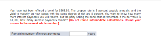 You have just been offered a bond for $865.80. The coupon rate is 6 percent payable annually, and the yield to maturity on ne