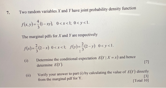 7. Two random variables X and Y have joint probability density function s(x, y) = $(1 – xy), 0<x< l; 0<y<l. The marginal pdfs