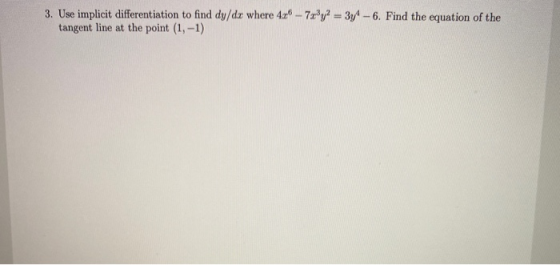 3. Use implicit differentiation to find dy/da where 4x® - 7x*y2 = 3y - 6. Find the equation of the tangent line at the point