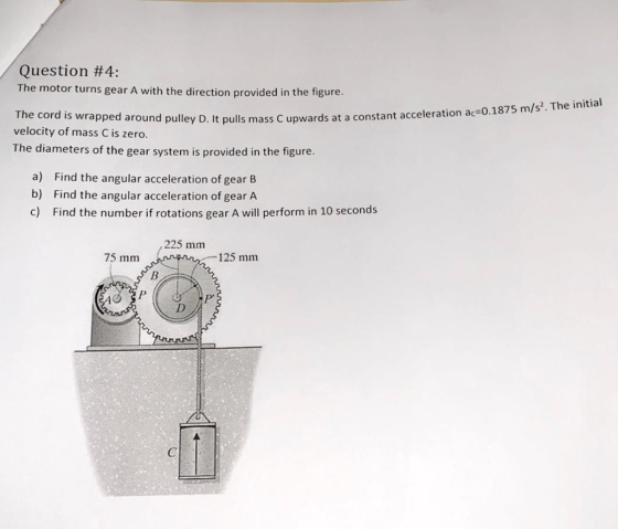 Question #4: The motor turns gear A with the direction provided in the figure. 0.it pulls mass C upwards at a constant accele