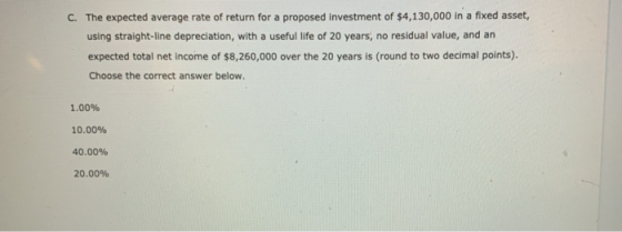 C. The expected average rate of return for a proposed investment of $4,130,000 in a fixed asset, using straight-line deprecia
