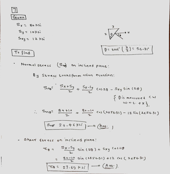 7 I Given] 3 Sx=80ksi Sy= loksi Sxy= 12ksi ta 2 Os tan l) - 56.31 To find Normal stress (Sno) on inclined plane: By stress t