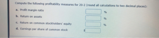 Compute the following profitability measures for 20-2 (round all calculations to two decimal places): a. Profit margin ratio