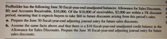 ProBuilder has the following June 30 fiscal-year-end unadjusted balances: Allowance for Sales Discounts, $0; and Accounts Rec