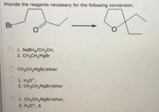 Provide the reagents necessary for the following conversion. Br o 1. NaBH,/CH2OH, 2. CH3CH2MgBr CH3CH2MgBr/ether 1. H307 2. C