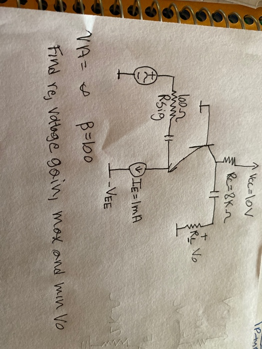 Vcc =\oV Re=8K.r No loon Rsig IE=ImA --VEE B=lbo Find re, vatage goin, max and min Vo