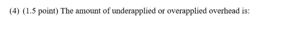 (4) (1.5 point) The amount of underapplied or overapplied overhead is:
