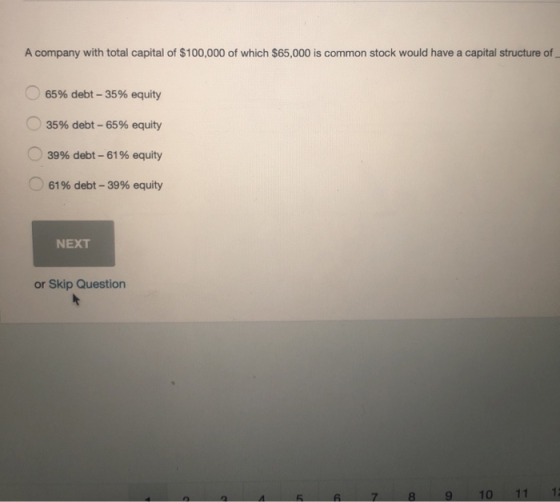 A company with total capital of $100,000 of which $65,000 is common stock would have a capital structure of 65% debt -35% equ
