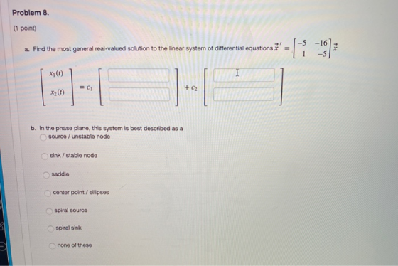 Problem 8. (1 point) 2. Find the most general es-valued solution to the inear system of diferential equations 7 = [-13]: x (