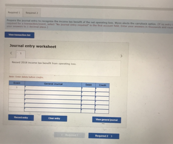 Required 1 Required 2 Prepare the journal entry to recognize the income tax benefit of the net operating loss. Wynn elects th