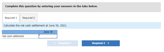 Complete this question by entering your answers in the tabs below. Required 1 Required 2 Calculate the net cash settlement at
