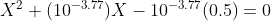 X^2+(10^{-3.77})X-10^{-3.77}(0.5)=0