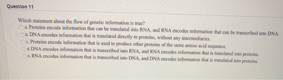 Question 11 Which statement about the flow of genetic information is true? a. Proteins encode information that can be transla