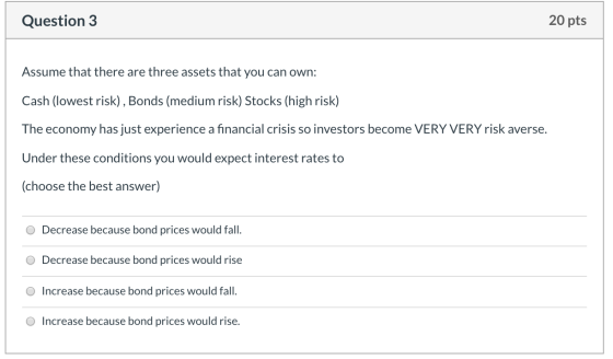 Question 3 20 pts Assume that there are three assets that you can own: Cash (lowest risk), Bonds (medium risk) Stocks (high r