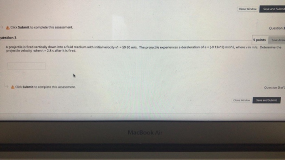 Close Window Save and Submit Click Submit to complete this assessment. Question Save Answ uestion 3 5 points A projectile is