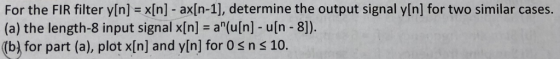 For the FIR filter y[n] = x[n]-ax[n-1, determine the output signal y[n] for two similar cases. (a) the length-8 input signal