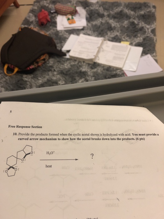 Free Response Section 10. Provide the products formed when the cyclic acetal shown is hydrolyzed with acid. You must provide
