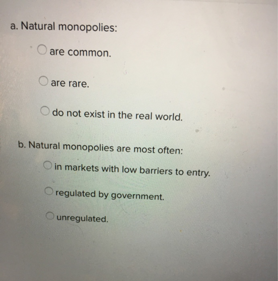 a. Natural monopolies: O are common. O are rare. do not exist in the real world. b. Natural monopolies are most often: O in m