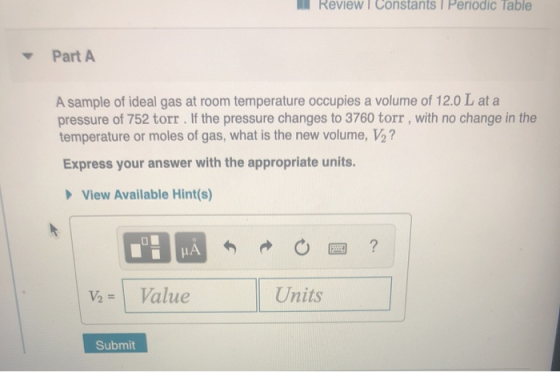 Review | Constants Periodic Table Part A A sample of ideal gas at room temperature occupies a volume of 12.0 L at a pressure