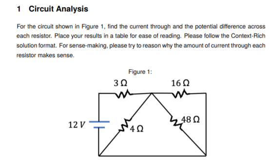1 Circuit Analysis For the circuit shown in Figure 1, find the current through and the potential difference across each resis