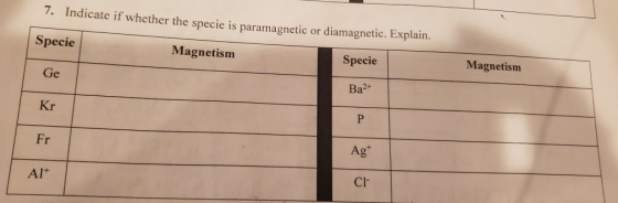 7. Indicate if whether the specie is paramagnetic or diamagnetic. Explain. Specie Magnetism Specie Magnetism Ge Ba2+ Kr Fr Al